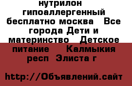 нутрилон 1 гипоаллергенный,бесплатно,москва - Все города Дети и материнство » Детское питание   . Калмыкия респ.,Элиста г.